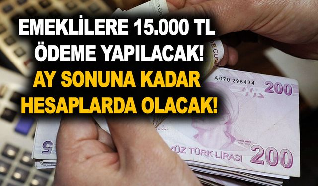 SGK SSK ve BAĞKUR emeklilerine 15.000 TL ödeme yapılacak ay sonuna kadar hesaplarda olacak