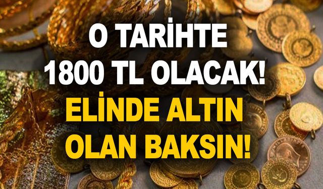 Gram altın için göbek attıracak tarih! 1800 TL olacak! Elinde altın olan baksın