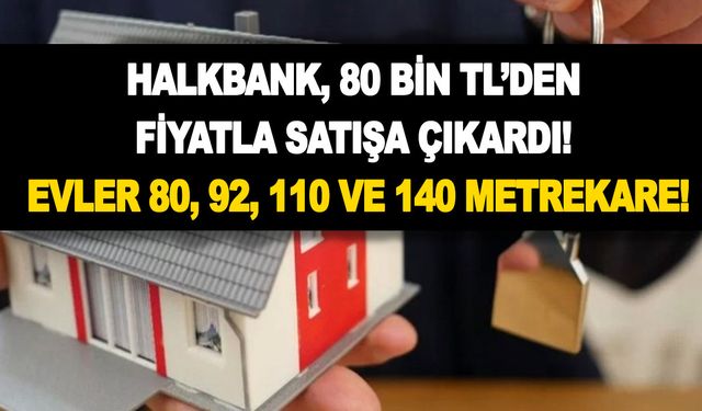 Halkbank, cillop gibi konutları 80 bin TL’den başlayan fiyatlar ile satışa çıkardı! Evler 80, 92, 110 ve 140 metrekare!