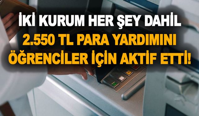 İki kurum her şey dahil 2.550 TL para yardımını öğrenciler için aktif etti! 