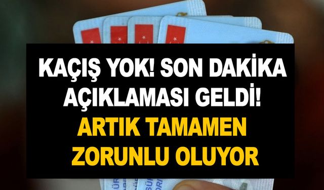 KAÇIŞ YOK! Son dakika açıklaması geldi! Artık tamamen zorunlu oluyor