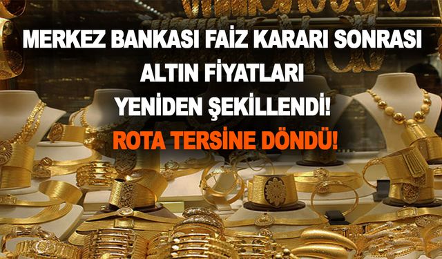 Merkez Bankası faiz kararı sonrası altın fiyatları yeniden şekillendi! Altında rota tersine döndü!