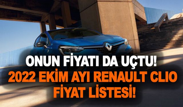 Onun fiyatı da uçtu! Zam üstüne zam geldi!  2022 Ekim ayı Renault Clio fiyat listesi