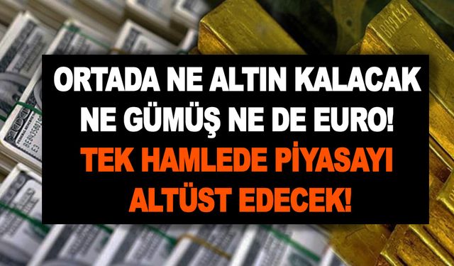 Ortada ne altın kalacak ne gümüş ne de euro! Tek hamlede piyasayı altüst edecek!