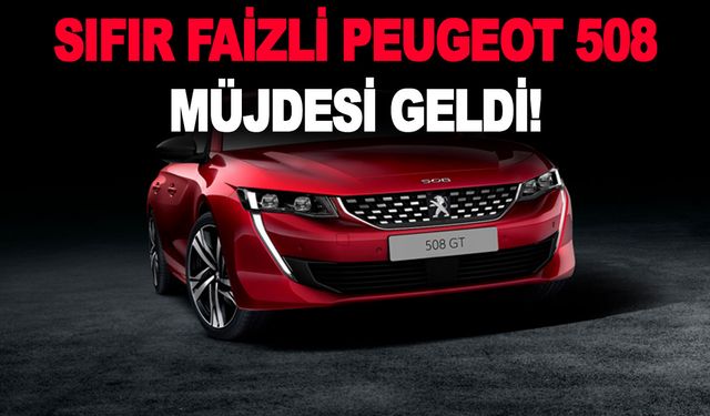 Sıfır otomobil alacaklara sıfır faizli Peugeot 508 müjdesi geldi! işte kredi hesaplama detayı