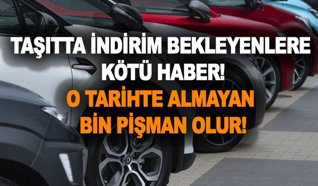 Taşıtta indirim bekleyenlere kötü haber: O tarihte büyük zam! O tarihte almayan bin pişman olur