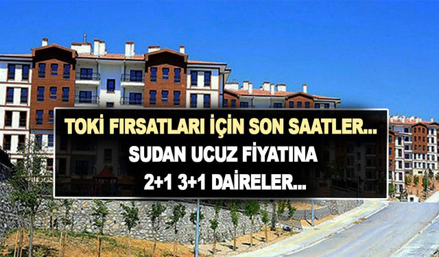 TOKİ fırsatları için son saatler... Başvurmayan büyük şansı kaçırır! Sudan ucuz fiyatına 2+1 3+1 daireler...