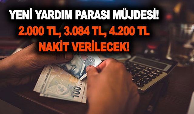 Yeni yardım parası müjdesi! 2.000 TL, 3.084 TL, 4.200 TL nakit verilecek! Yarın Cuma sabahı hesapta!