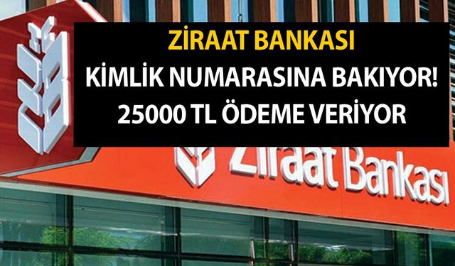 Ziraat bankası kimlik numarasına bakıyor! 25000 TL ödeme veriyor, TC son hanesi 1-6-7 olanlar alıyor