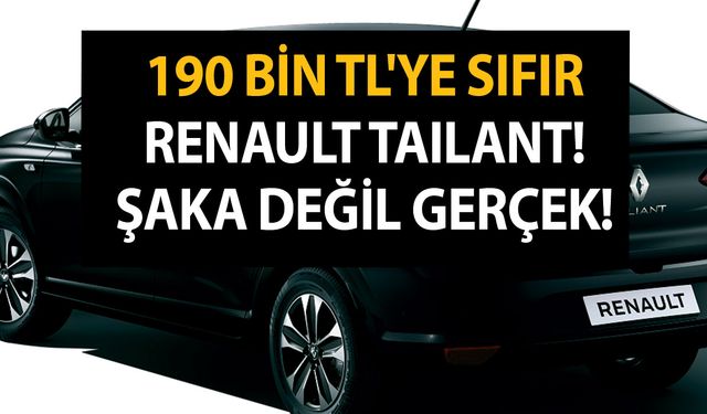 Okuduğunuza inanamayacaksınız! 190 bin TL'ye sıfır Renault Tailant! Şaka değil gerçek!