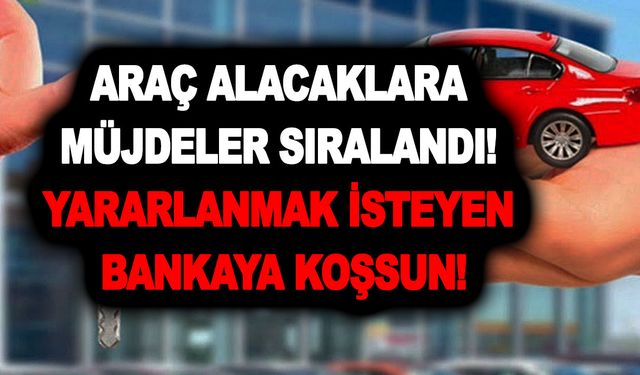 Araç alacaklara müjdeler sıralandı! 1,55'e kadar düştü! Yararlanmak isteyen bankaya koşsun!