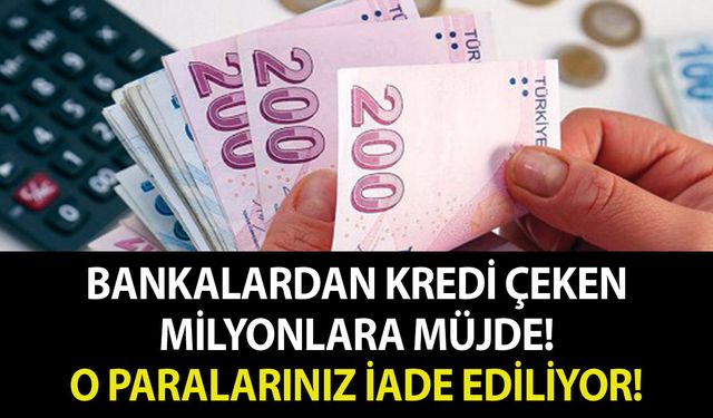 Bankalardan kredi çeken milyonlarca vatandaşa müjde! O paralarınız iade ediliyor! Hızır gibi yetişti