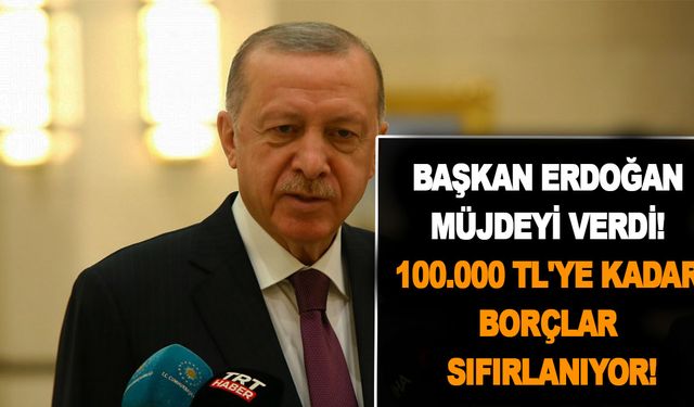 Başkan Erdoğan soluk aldıran müjdeyi verdi! 100.000 TL'ye kadar borçlar sıfırlanıyor!