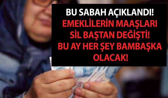 Bu sabah açıklandı! Emeklilerin maaşları sil baştan değişti! Bu ay her şey bambaşka olacak!