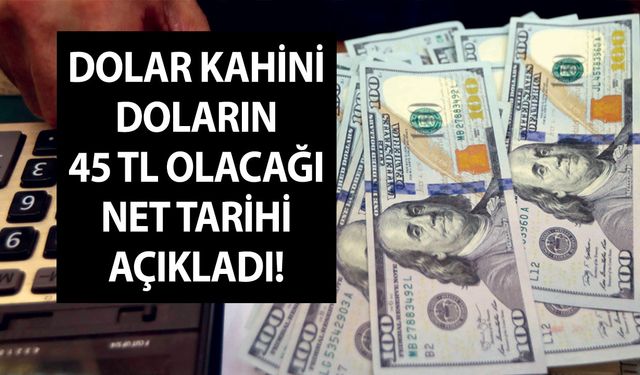 Dolar kahini doların 45 TL olacağı net tarihi açıkladı! Son noktayı koydu! Doları olanlar herkes hemen baksın