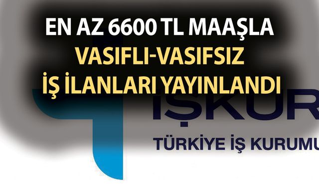 İŞKUR 8-30 Kasım en az 6600 TL maaşla vasıflı-vasıfsız iş ilanları yayınlandı! İşte başvuru şartları