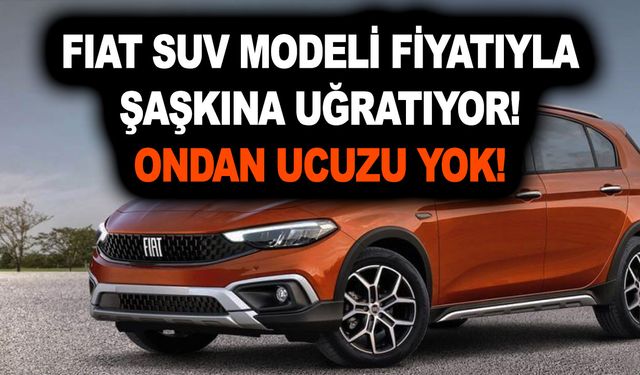 Fiat SUV modeli fiyatıyla şaşkına uğratıyor! Ondan ucuzu yok! Peynir ekmek gibi satılıyor