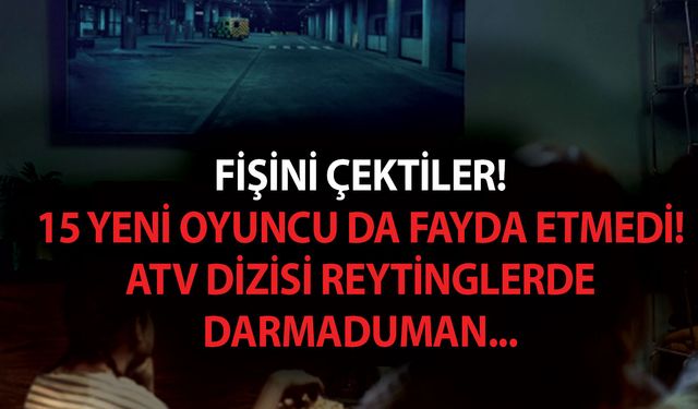 Fişini çektiler! 15 yeni oyuncu da fayda etmedi! atv dizisi reytinglerde darmaduman...