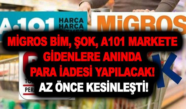 Migros BİM, ŞOK, A101 markete gidenlere anında para iadesi yapılacak! Az önce kesinleşti!