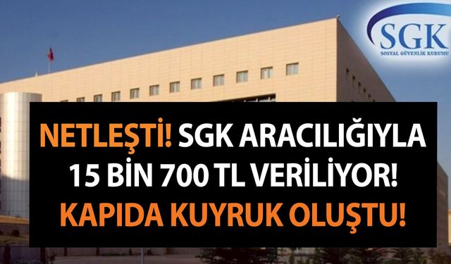 NETLEŞTİ! SGK aracılığıyla 15 bin 700 TL veriliyor! Kapıda kuyruk oluştu!