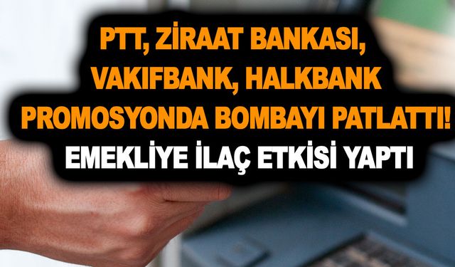 PTT, Ziraat Bankası,  Vakıfbank, Halkbank promosyonda bombayı patlattı! Emekliye ilaç etkisi yaptı