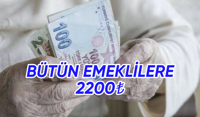 Emeklilere Müjde! Bütün Emeklilere 2.200 TL!  