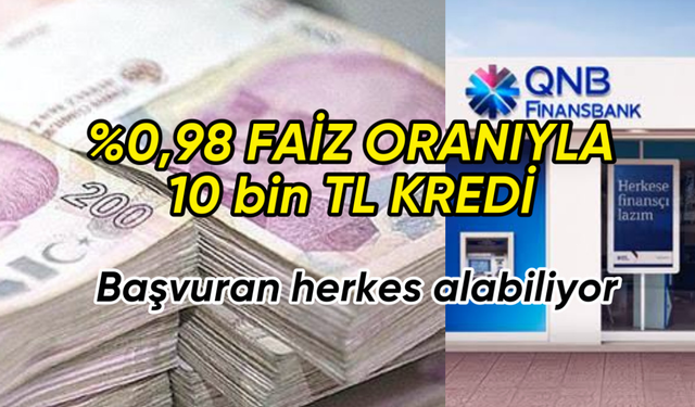 QNB Finansbank'tan %0,98 Faizli Bireysel Kredi Müjdesi! Başvuran Herkes 10 bin TL Krediyi Kullanabiliyor