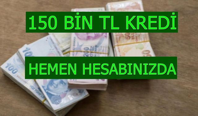 Başvurana 150 bin TL Kredi 1,39 Faiz Oranıyla Verilecek! 24 Ay Vadeli Kredi Veren Bankanın Adı Belli Oldu!