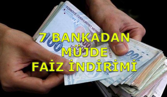 7 Bankadan müjde! Faiz İndirimi Olacak! Ayrıca 1 Yıl Vadeyle Tam Tamına 10 Bin TL Kredi