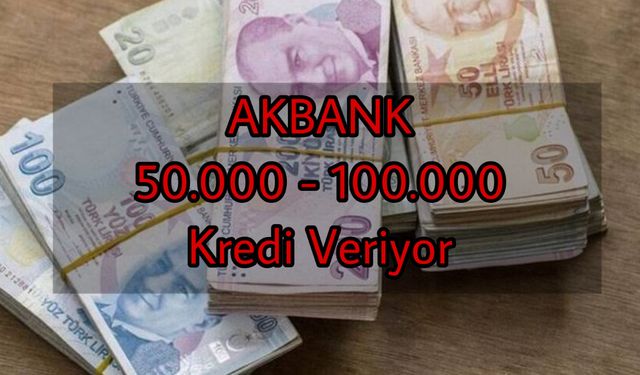 Akbank’ tan Üç Ay Ertelemeli Kredi! Herkese 50.000 TL – 100.000 TL!