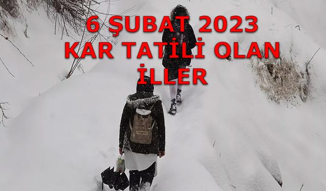 Hangi illerde okullar tatil edildi? 6 Şubat 2023 kar tatili olan iller nereleri?