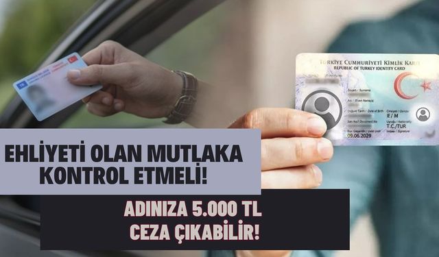 Ehliyeti olan herkes kontrol etmeli! Adınıza 5.000 TL ceza kesilmiş olabilir