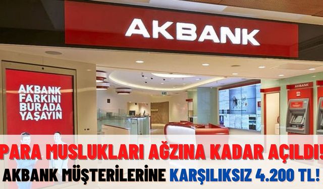 Para muslukları şarıl şarıl akıyor! Akbank müşterilerine karşılıksız 4.200 TL yatıracak