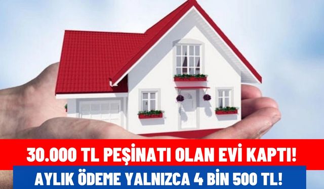 30 bin TL peşinatı olan evi kaptı! Aylık 4.500 TL ödemeyle alınacak