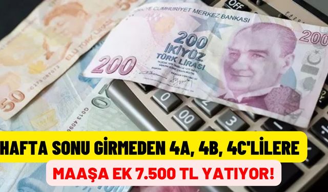 4A, 4B, 4C’li hafta sonu girmeden alacak! Maaşa ek 7.500 TL!