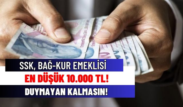 Duyan duymayan kalmasın! SSK, Bağ-Kur emeklisine 10.000 TL en az maaş yatıyor! Kademeli artış onaylandı!