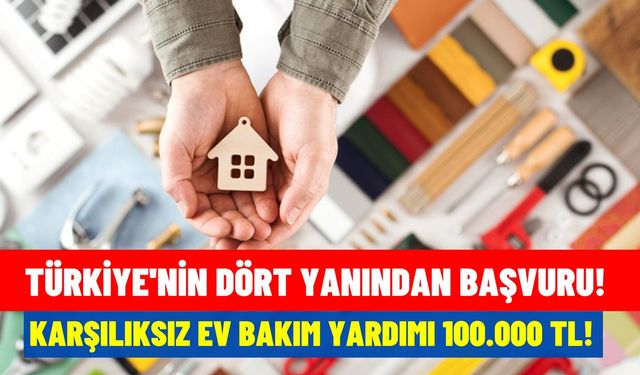 Ülkenin her yerinden başvuruluyor! Ev bakım yardımı karşılıksız 100.000 TL