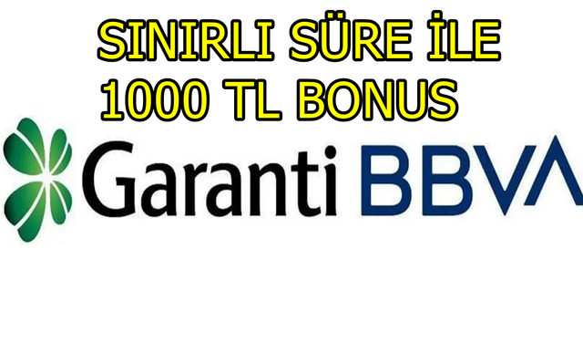 Garanti BBVA 1000 TL Bonus Kampanyası 14 Mayıs'ta Bitecek! Yakınını Davet Eden Kazanıyor!