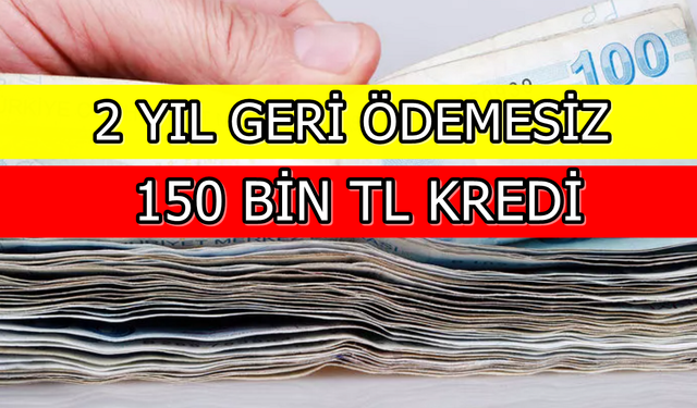 Kamu Bankalarından Dört Yıl Vadeli 150 Bin TL Kredi İmkanı! 2 Yıl Geri Ödeme Yapmayacaksınız!