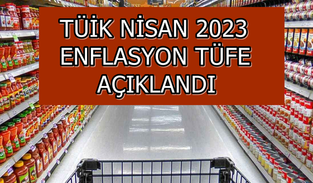 Nisan Ayı TÜİK Enflasyon Verileri Duyuruldu! Enflasyonun 1 Yıla ve 1 Aya Göre Değişimi Gözler Önüne Serildi!