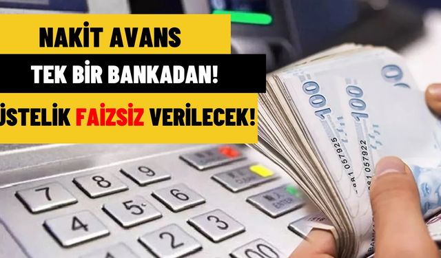 Tek bankadan nakit avans kampanyası! Üstelik faizsiz!