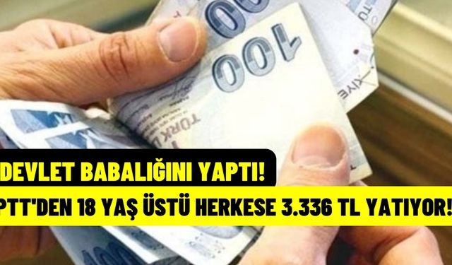 Devlet babalığını konuşturdu! PTT’den 18 yaş üstüne 3.336 TL yatacak!