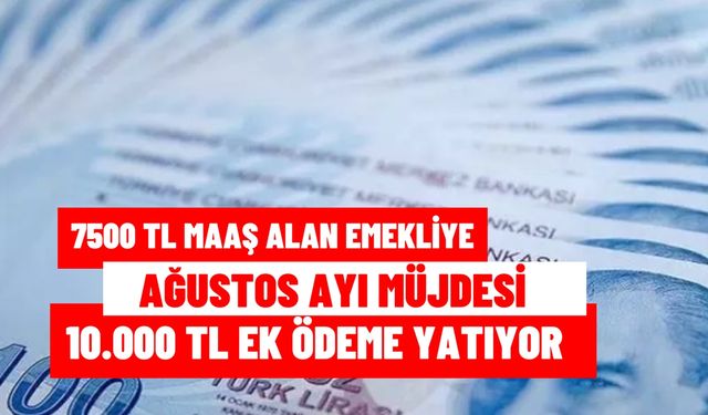 7500 TL ve üstü maaş alan emekliye Ağustos ayında EK ÖDEME sürprizi! 10.000 TL IBAN’a yatıyor