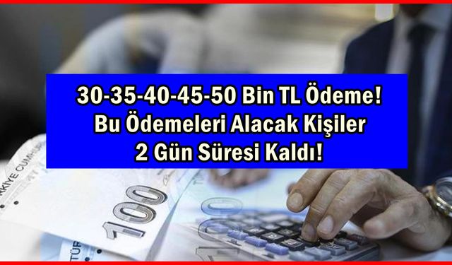 30-35-40-45-50 Bin TL Ödeme! Bu Ödemeleri Alacak Kişiler 2 Gün Süresi Kaldı! Emekli ve SGK Çalışanı Alabiliyor 