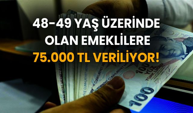 Banka açıklandı! 48-49 yaş üzerinde olan emeklilere en düşük 75 bin TL ödeme, en yüksek 150 bin TL ödeme olacak