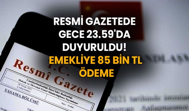 Resmi Gazetede Gece 23.59'da Duyuruldu: Emekliye 85 bin TL Ödeme