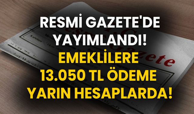 Resmi Gazete'de Yayımlandı! Emeklilere 13.050 TL Ödeme Yarın Hesaplarda!