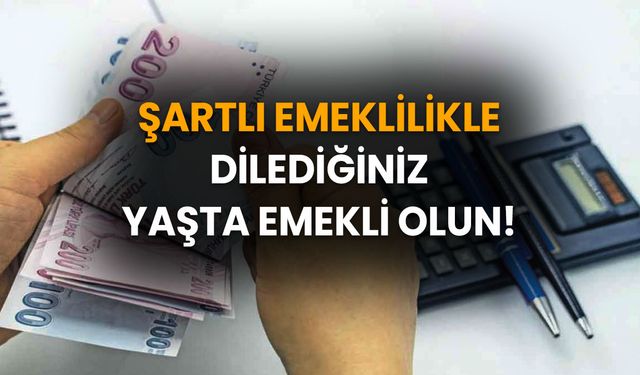 Emeklilikte Devrim! Şartlı Emeklilik ile Dilediğiniz Yaşta Emekli Olun!