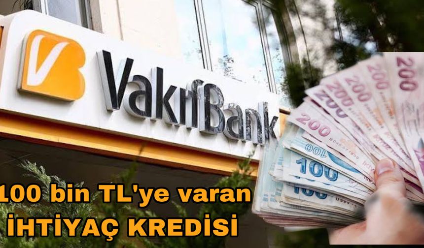 Kredi Çekeceklere Güzel Haber! Vakıfbank 100 bin TL'ye Kadar İhtiyaç Kredisi Veriyor